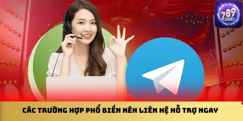 cac-truong-hop-pho-bien-nen-lien-he-ho-tro-ngay