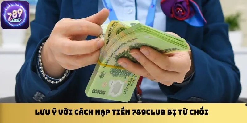 luu-y-voi-cach-nap-tien-789club-bi-tu-choi